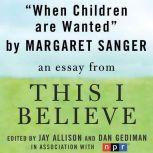When Children Are Wanted A "This I Believe" Essay, Margaret Sanger