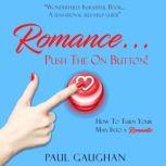 Romance... Push The On Button! How To Turn Your Man Into A Romantic, Paul Gaughan