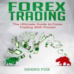 Forex Trading The Ultimate Guide to Forex Trading with Proven Strategies, Gekko Fox