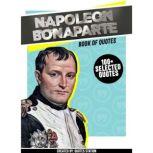 Napoleon Bonaparte : Book Of Quotes (100+ Selected Quotes), Quotes Station
