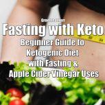 Fasting with Keto: Beginner Guide to Ketogenic Diet with Fasting & Apple Cider Vinegar Uses, Greenleatherr