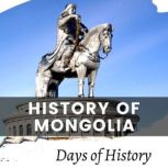 History of Mongolia A Comprehensive Overview of Mongolian History Genghis Khan & Kublai Khan and the Yuan Dynasty, Days of History