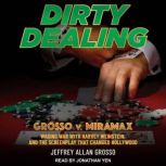 Dirty Dealing Grosso v. Miramax-Waging War with Harvey Weinstein and the Screenplay that Changed Hollywood, Jeffrey Allan Grosso