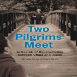 Two Pilgrims Meet:  In Search of Reconciliation between China and Japan, Basil Scott