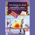 The Fantastic Book of Chemistry Jokes: For Everyone not Just Chemists, Shane Van
