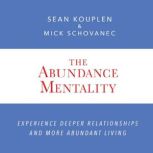 The Abundance Mentality Experience Deeper Relationships and More Abundant Living, Sean Kouplen