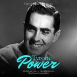 Tyrone Power: The Life and Legacy of One of Hollywood's Most Famous Swashbucklers, Charles River Editors