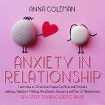 Anxiety in Relationship: Learn How to Overcome Couple Conflicts and Eliminate Jealousy, Negative Thinking, Attachment, Insecurity and Fear of Abandonment. Say stop To Narcissistic Abuse, Anna Coleman