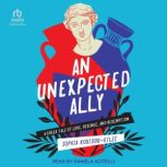 An Unexpected Ally A Greek Tale of Love, Revenge, and Redemption, Sophia Kouidou-Giles