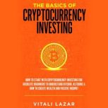 The Basics of Cryptocurrency Investing How to Start with Cryptocurrency Investing for Absolute Beginners. Invest in Bitcoin & Altcoins. How to Create Wealth and Passive Income!, Vitali Lazar