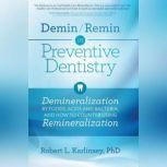 Demin/Remin in Preventive Dentistry Demineralization By Foods, Acids and Bacteria, And How To Counter Using Remineralization