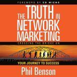 The Truth in Network Marketing Crossing the Bridge on Your Journey to Success, Phil Benson