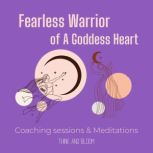 Fearless Warrior of A Goddess Heart - Coaching sessions & Meditations self-sabotage, learn to love again, open your heart chakra, feeling safe, love medicine, feminine power, embrace your past
