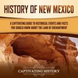 History of New Mexico: A Captivating Guide to Historical Events and Facts You Should Know About the Land of Enchantment, Captivating History