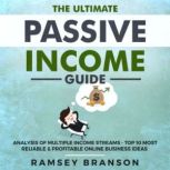 The Ultimate Passive Income Guide Analysis of Multiple Income Streams - Top 10 Most Reliable & Profitable Online Business Ideas including Shopify, FBA, Affiliate Marketing, Dropshipping, Ramsey Branson