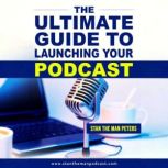 The Ultimate Guide to Launching Your Podcast, Stan Peters