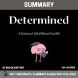 Summary: Determined A Science of Life Without Free Will: Key Takeaways, Summary and Analysis, Brooks Bryant