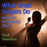 What Great Singers Do and You (Probably) Don't, Stan Munslow