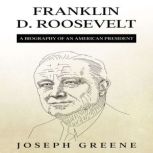 Franklin D. Roosevelt A Biography of an American President, Joseph Greene
