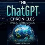 The ChatGPT Chronicles When AI Meets Humanity, Omar Johnson