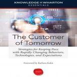 The Customer of Tomorrow Strategies for Keeping Pace with Rapidly Changing Behaviors, Technologies, and Expectations