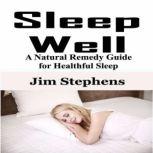 Sleep Well A Natural Remedy Guide for Healthful Sleep, Jim Stephens
