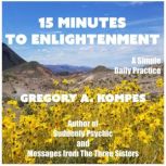 15 Minutes to Enlightenment A Simple Daily Practice, Gregory A. Kompes