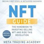 NFT Guide The Handbook for Beginners & Advanced to Investing-Selling Non-Fungible Token. Begins First Steps In Metaverse Business Through Cryptos or Become an NFT Real Artist and Ride This Revolution!, Meta Trading Academy