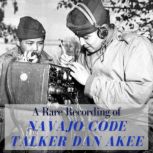 A Rare Recording of Navajo Code Talker Dan Akee, Dan Akee
