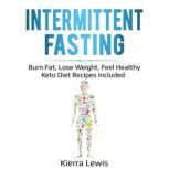 Intermittent Fasting Burn Fat, Lose Weight, Feel Healthy  Keto Diet Recipes Included, Kierra Lewis
