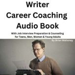 Writer Career Coaching Audio Book With Job Interview Preparation & Counseling for Teens, Men, Women & Young Adults, Brian Mahoney