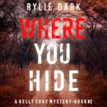 Where You Hide (A Kelly Cruz MysteryBook Two) Digitally narrated using a synthesized voice, Rylie Dark