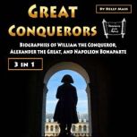 Great Conquerors Biographies of William the Conqueror, Alexander the Great, and Napoleon Bonaparte, Kelly Mass
