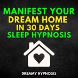 Manifest Your Dream Home In 30 Days Sleep Hypnosis, Dreamy Hypnosis