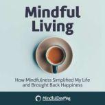 Mindful Living How Mindfulness simplified my life and brought back happiness, MindfulDevMag