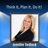 Think it, Plan it, Do it!, Jennifer Sedlock