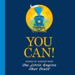You Can! Words of Wisdom from the Little Engine That Could