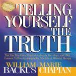 Telling Yourself the Truth Find Your Way Out of Depression, Anxiety, Fear, Anger, and Other Common Problems by Applying the Principles of Misbelief Therapy, William Backus
