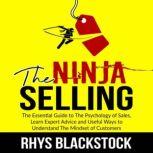 Ninja Selling: The Essential Guide to The Psychology of Sales, Learn Expert Advice and Useful Ways to Understand The Mindset of Customers, Rhys Blackstock