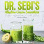 Dr. Sebi's Alkaline Green Smoothies Unveil the Natural Benefits of the Alkaline Green Smoothies Inspired by Dr. Sebi