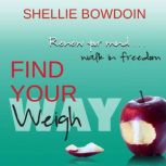 Find Your Weigh Renew Your Mind & Walk In Freedom, Shellie Bowdoin
