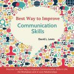 Best Way to Improve Communication Skills Discover the Best Way to Improve Communication Skills in Life, the Workplace and in Love Relationships