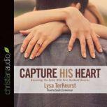 Capture His Heart Becoming the Godly Wife Your Husband Desires