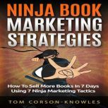 Ninja Book Marketing Strategies How To Sell More Books In 8 Days Using 8 Ninja Marketing Tactics, Tom Corson-Knowles