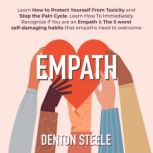 Empath: Learn How to Protect Yourself From Toxicity and Stop the Pain Cycle. Learn How To Immediately Recognize if You are an Empath & The 5 worst self-damaging habits that empaths need to overcome, DENTON STEELE