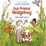 Our Friend Hedgehog The Story of Us, Lauren Castillo