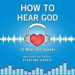 How to Hear God, 10 Ways God Speaks How to Hear God's Voice, Sterling Harris