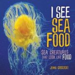 I See Sea Food Sea Creatures That Look Like Food, Jenna Grodzicki