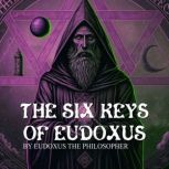 The Six Keys Of Eudoxus A Manuscript of Alchemy, Eudoxus