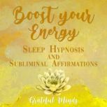 Boost Your Energy Sleep Hypnosis and Subliminal Affirmations, Grateful Minds
